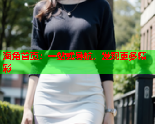 海角首页：一站式导航，发现更多精彩  第1张