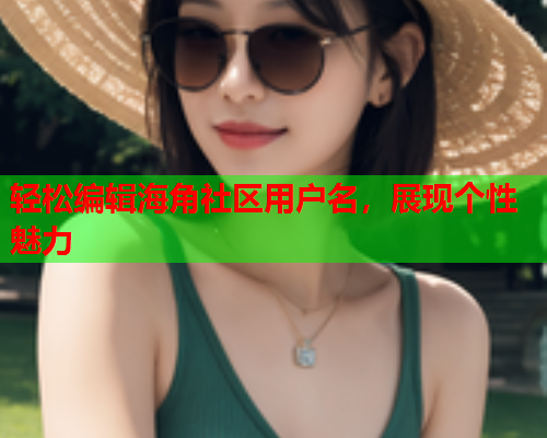 轻松编辑海角社区用户名，展现个性魅力  第1张